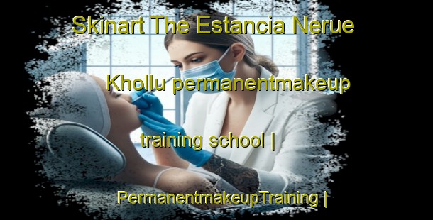 Skinart The Estancia Nerue Khollu permanentmakeup training school | PermanentmakeupTraining | PermanentmakeupClasses | SkinartTraining-Bolivia